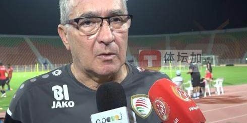 体育数据-“客队”阿曼率先抵达迪拜 主帅再度否认“输球辞职”